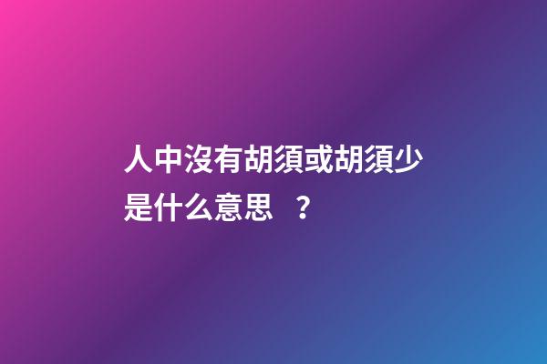 人中沒有胡須或胡須少是什么意思？